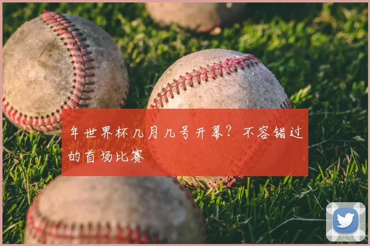 年世界杯几月几号开幕?不容错过的首场比赛