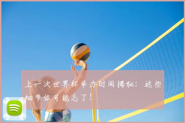 上一次世界杯举办时间揭秘：这些细节你可能忘了！