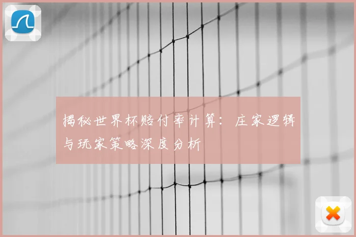 揭秘世界杯赔付率计算：庄家逻辑与玩家策略深度分析