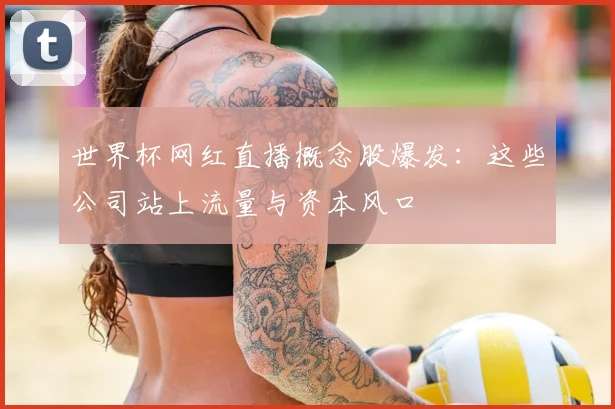 世界杯网红直播概念股爆发：这些公司站上流量与资本风口