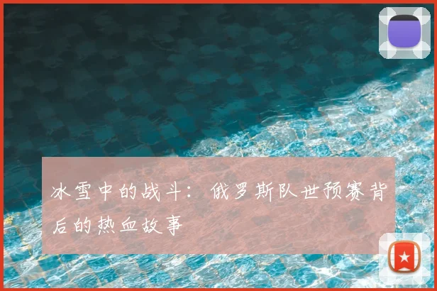冰雪中的战斗：俄罗斯队世预赛背后的热血故事