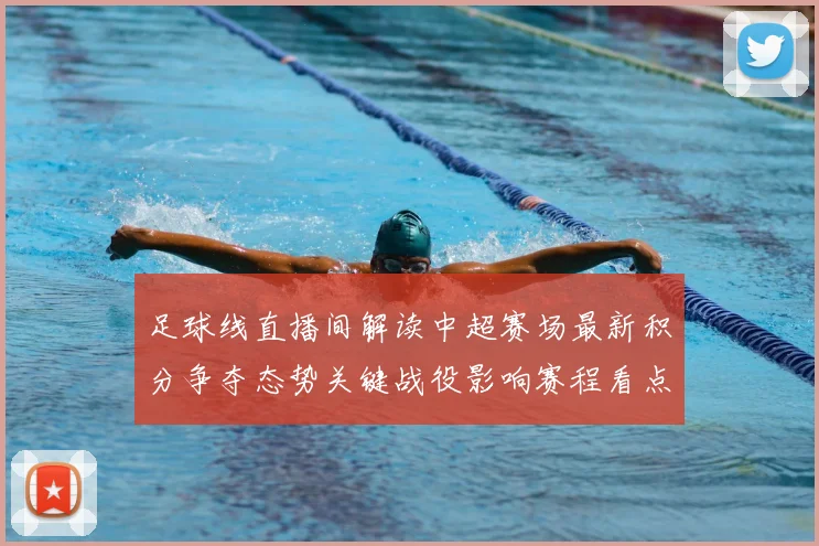 足球线直播间解读中超赛场最新积分争夺态势关键战役影响赛程看点
