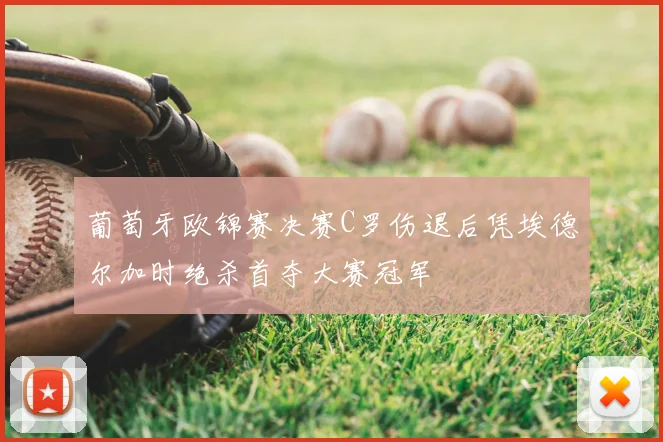 葡萄牙欧锦赛决赛C罗伤退后凭埃德尔加时绝杀首夺大赛冠军